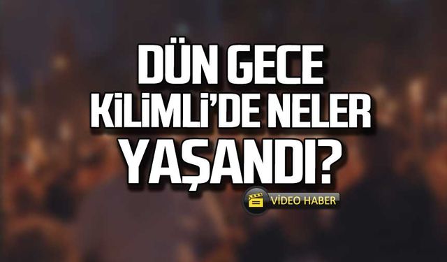 Kilimli’de neler yaşandı?