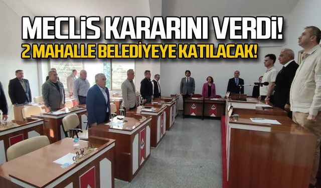 Meclis kararını verdi! 2 mahalle belediyeye katılacak!