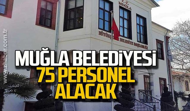 Muğla Büyükşehir Belediyesi 75 personel alacak