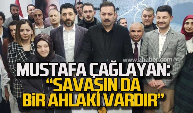 Mustafa Çağlayan: Savaşın da bir ahlakı vardır!