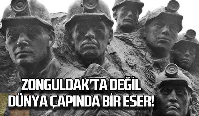 Zonguldak'ta değil, Dünya çapında bir eser!