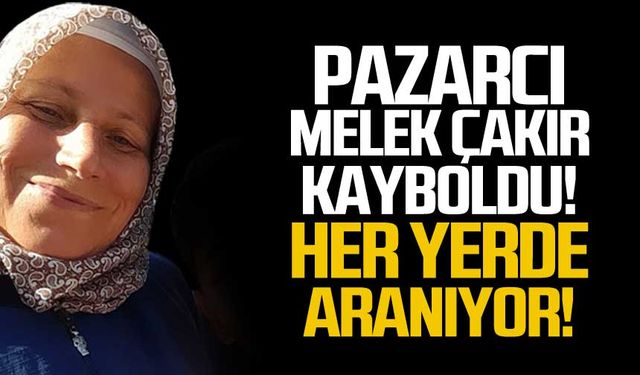 Pazarcı Melek Çakır kayboldu! Her yerde aranıyor!