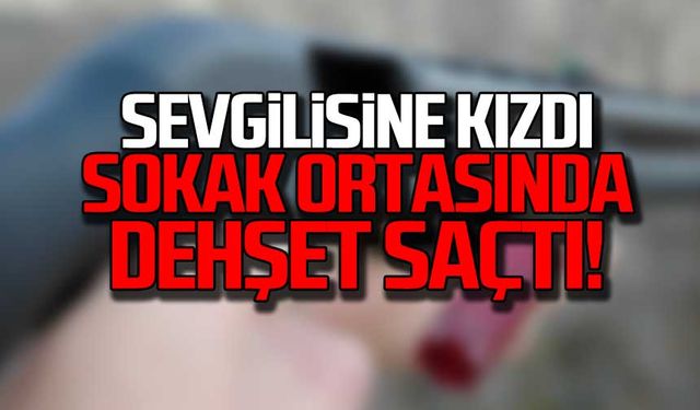 Sevgilisine kızdı! Sokak ortasında dehşet saçtı!