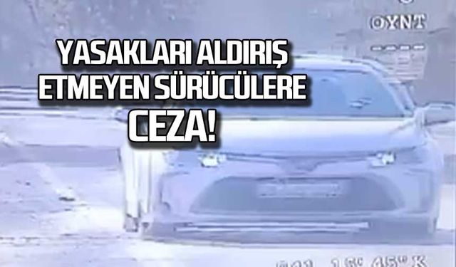 Yasakları aldırış etmeyen sürücülere ceza!