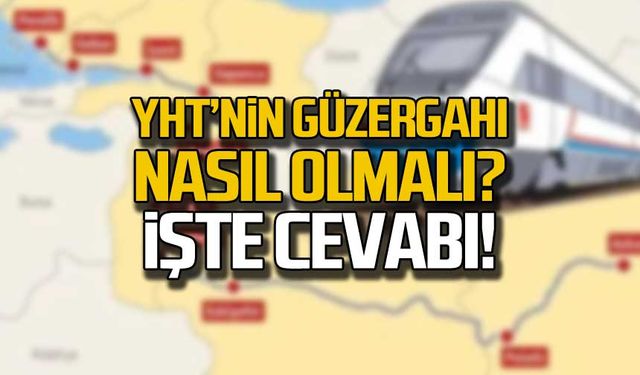 YHT'nin güzergahı nasıl olmalı? İşte cevabı!