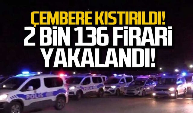 Çember Operasyonu'nda  2 bin 136 firari yakalandı!