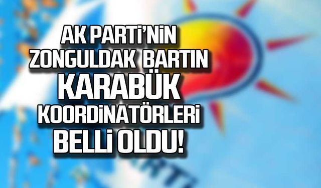 Ak Parti'nin Zonguldak, Bartın, Karabük koordinatörleri belli oldu!