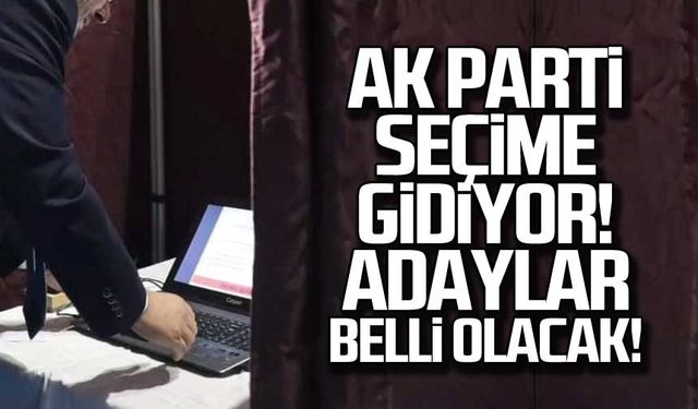 Ak Parti seçime gidiyor! Zonguldak adayları belli olacak!