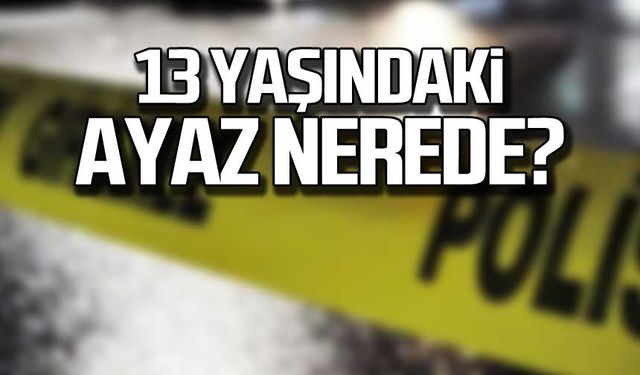 13 yaşındaki Ayaz Kaçmak nerede?