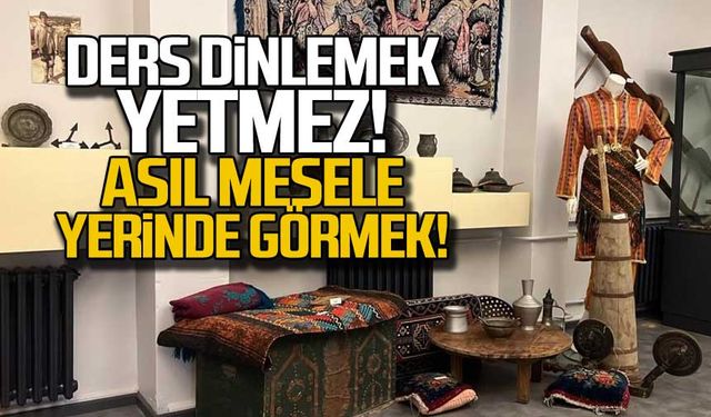 Ders dinlemek yetmez! Asıl mesele yerinde görmek!