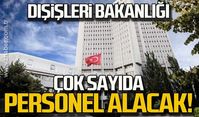 Dışişleri Bakanlığı çok sayıda personel alacak!