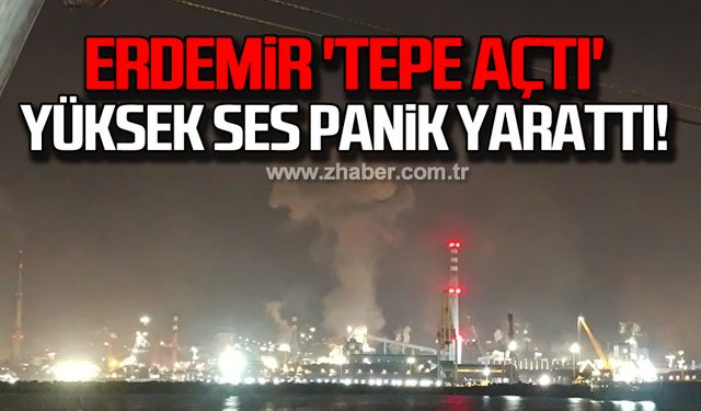 Erdemir 'tepe açtı' yüksek ses panik yarattı!