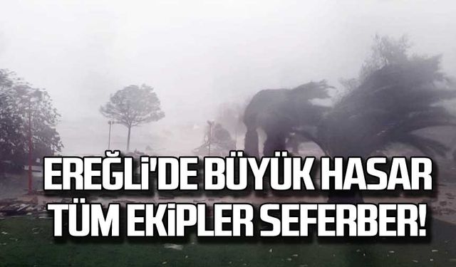 Ereğli'de büyük hasar Tüm ekipler seferber!