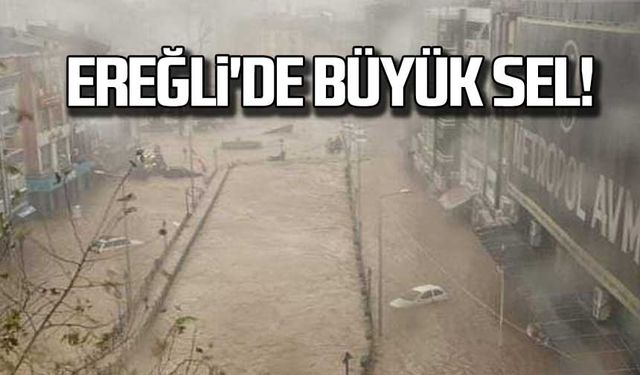 Zonguldak Ereğli’de büyük sel!