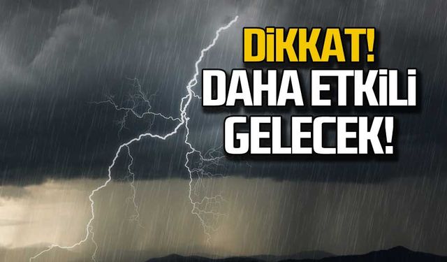 Meteoroloji uyardı! Daha etkili gelecek!