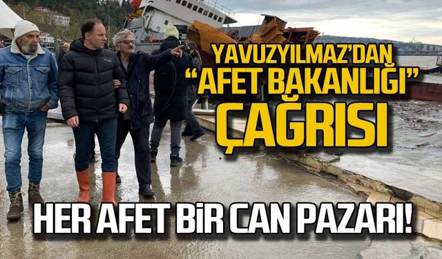 Yavuzyılmaz’dan “Afet Bakanlığı” çağrısı "Her afet bir can pazarı!"