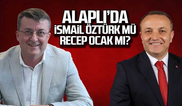 Alaplı’da İsmail Öztürk mü Recep Ocak mı?