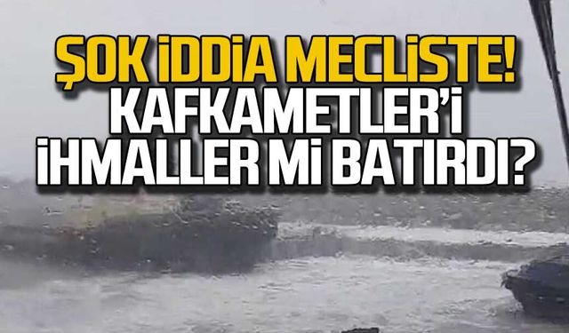 Şok iddia mecliste! Kafkametler’i ihmaller mi batırdı? 