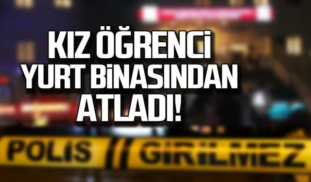 Zonguldak’ta kız öğrenci, yurt binasından atladı!