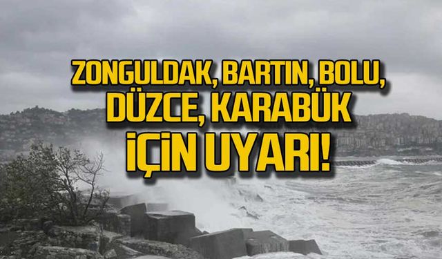 Zonguldak, Bartın, Bolu, Düzce, Karabük için uyarı!