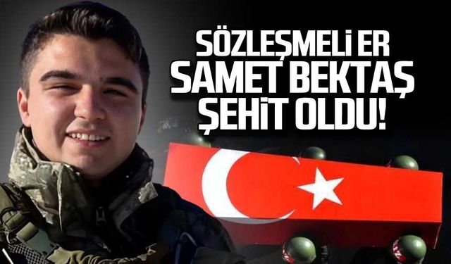 Sözleşmeli Er Samet Bektaş şehit oldu!