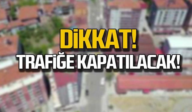 Dikkat! Trafiğe kapalı olacak!