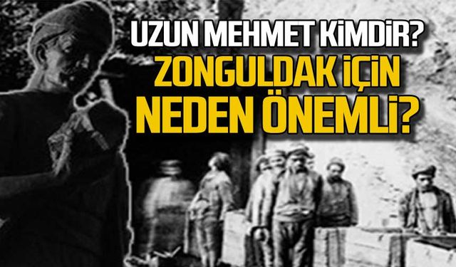 Uzun Mehmet kimdir? Zonguldak için neden önemli?