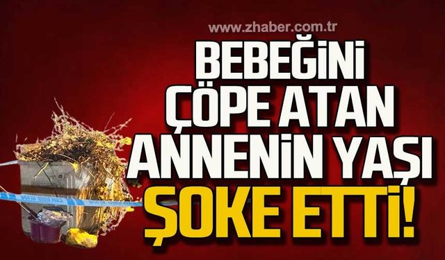 Bebeğini çöpe atan annenin yaşı şok etti!