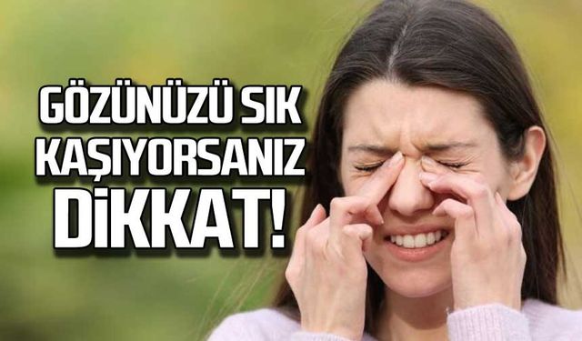 Uzmanı uyardı! Gözünüzü Sık Kaşıyorsanız dikkat!