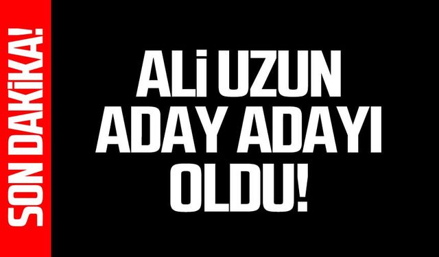 Ali Uzun aday adayı oldu!