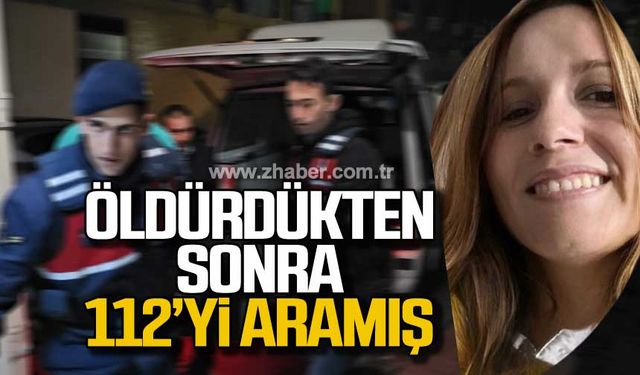 Çaycuma'daki cinayette öldürdükten sonra 112'yi aramış!