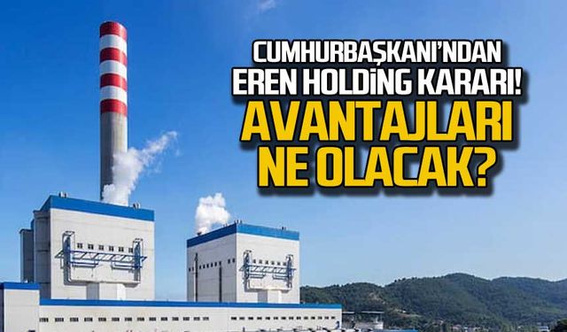 Erdoğan'dan EREN HOLDİNG kararı! Avantajları ne olacak?