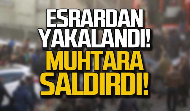 Esrardan yakalandı! Muhtara saldırdı!