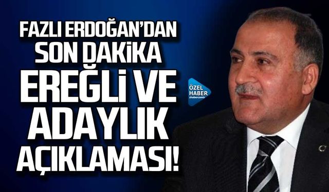 Fazlı Erdoğan'dan Kdz. Ereğli ve adaylık açıklaması!