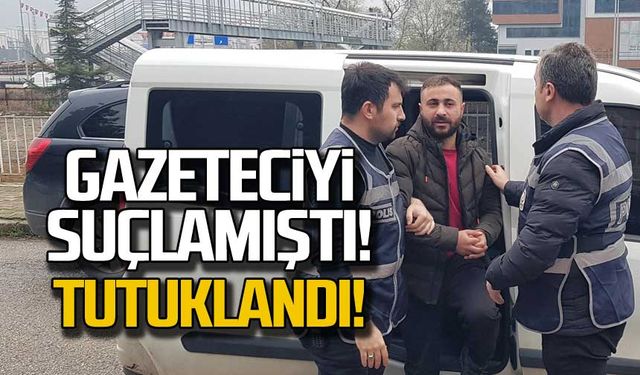 Gazeteciyi suçlamıştı! Tutuklandı!