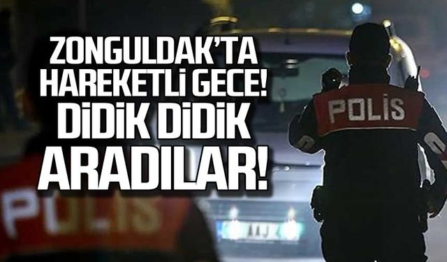 Zonguldak'ta hareketli gece! Didik didik aradılar!