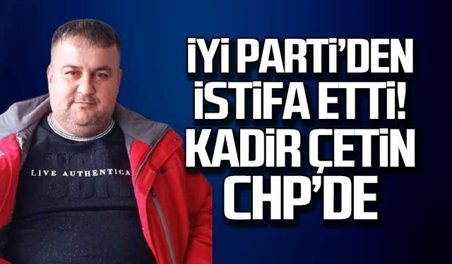 İYİ Parti'den istifa etti! Kadir Çetin CHP'de