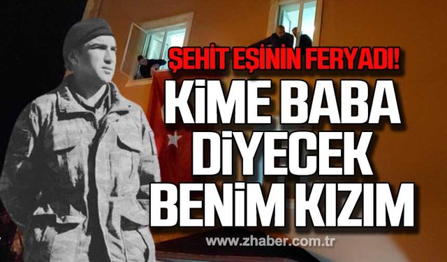 Şehit eşinin feryadı; “Kime baba diyecek benim kızım?”