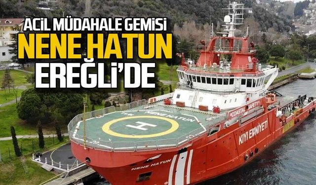 Acil Müdahale Gemisi Nene Hatun Ereğli'de