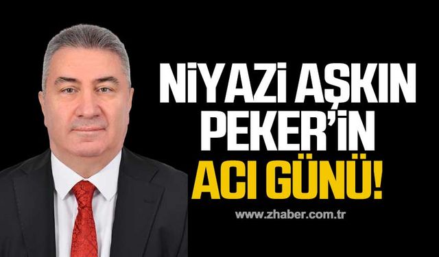 Niyazi Aşkın Peker'in acı günü!