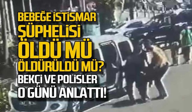 Bebeğe istismar şüphelisi öldü mü öldürüldü mü? Bekçi ve polisler o günü anlattı!