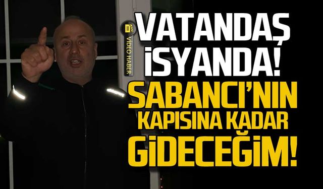 Vatandaş isyanda! "Sabancı'nın kapısına gideceğim"