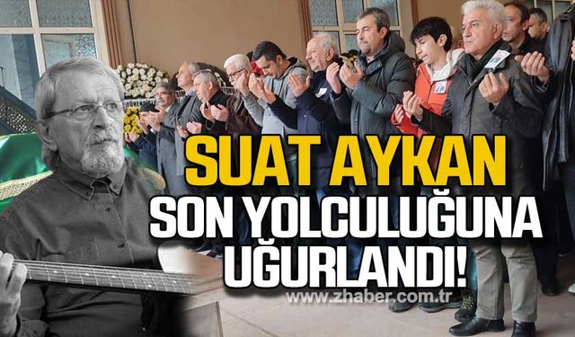 Suat Aykan son yolculuğuna uğurlandı!