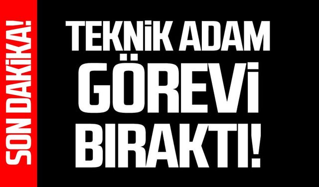 Teknik adam görevi bıraktı!