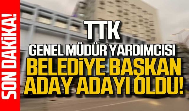 TTK Genel Müdür Yardımcısı Belediye Başkan Aday Adayı oldu!