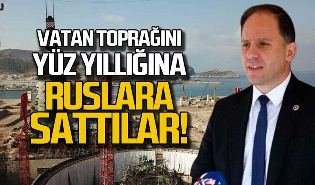 "Vatan toprağını yüz yıllığına Ruslara sattılar"