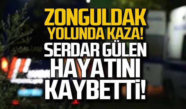 Zonguldak yolunda kaza! Serdar Gülen hayatını kaybetti!