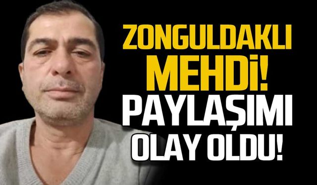 Zonguldaklı Mehdi! Paylaşımı olay oldu!