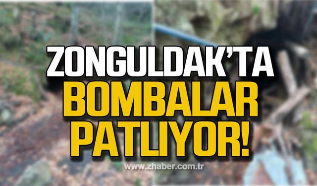 Zonguldak’ta bombalar patlıyor!