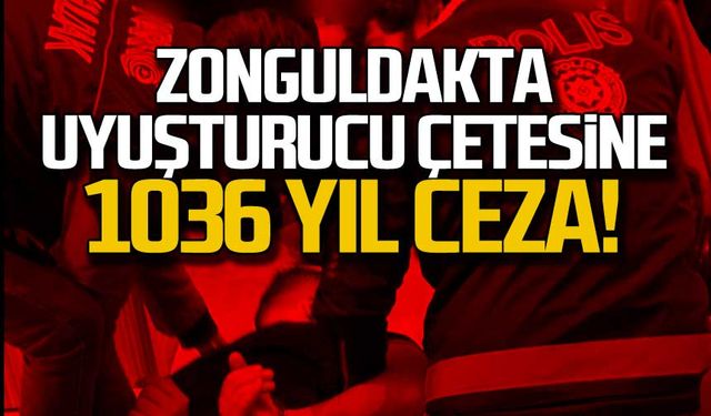 Zonguldak'ta uyuşturucu çetesine 1036 yıl ceza!